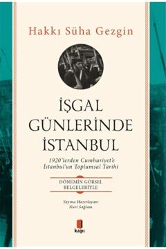 İşgal Günlerinde İstanbul: 1920’lerden Cumhuriyet’e İstanbul’un Toplumsal Tarihi - Dönemin Görsel Belgeleriyle