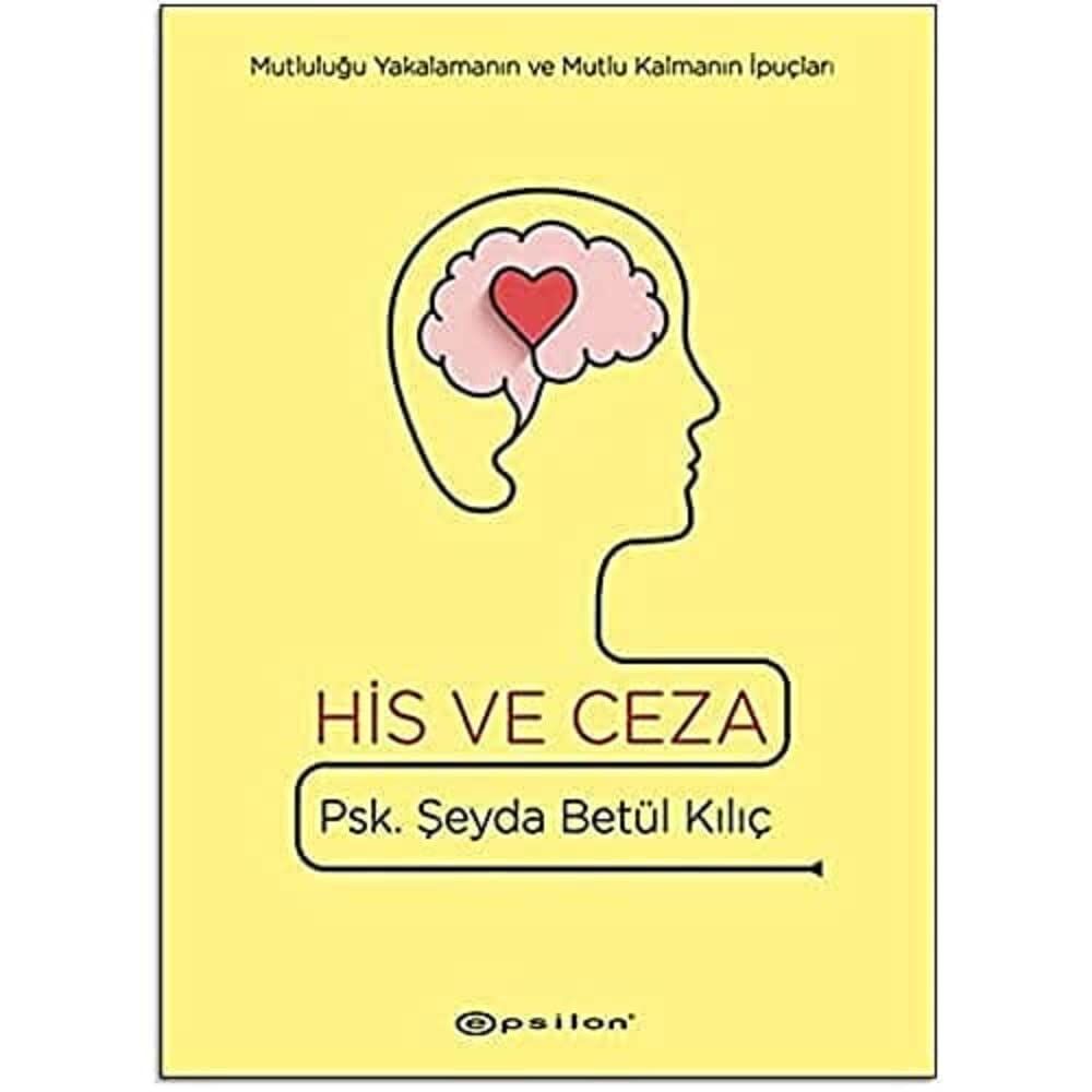 His ve Ceza (Ciltli): Mutluluğu Yakalamanın ve Mutlu Kalmanın İpuçları