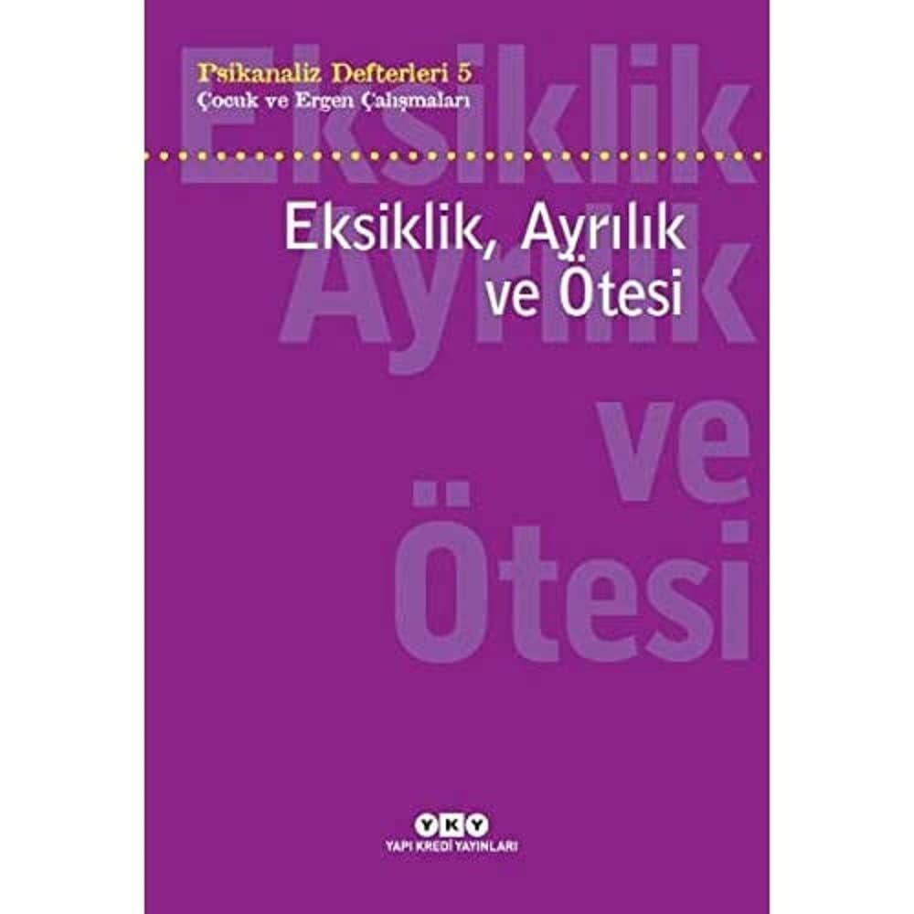 Psikanaliz Defterleri 5 - Çocuk ve Ergen Çalışmaları / Eksiklik, Ayrılık ve Ötesi