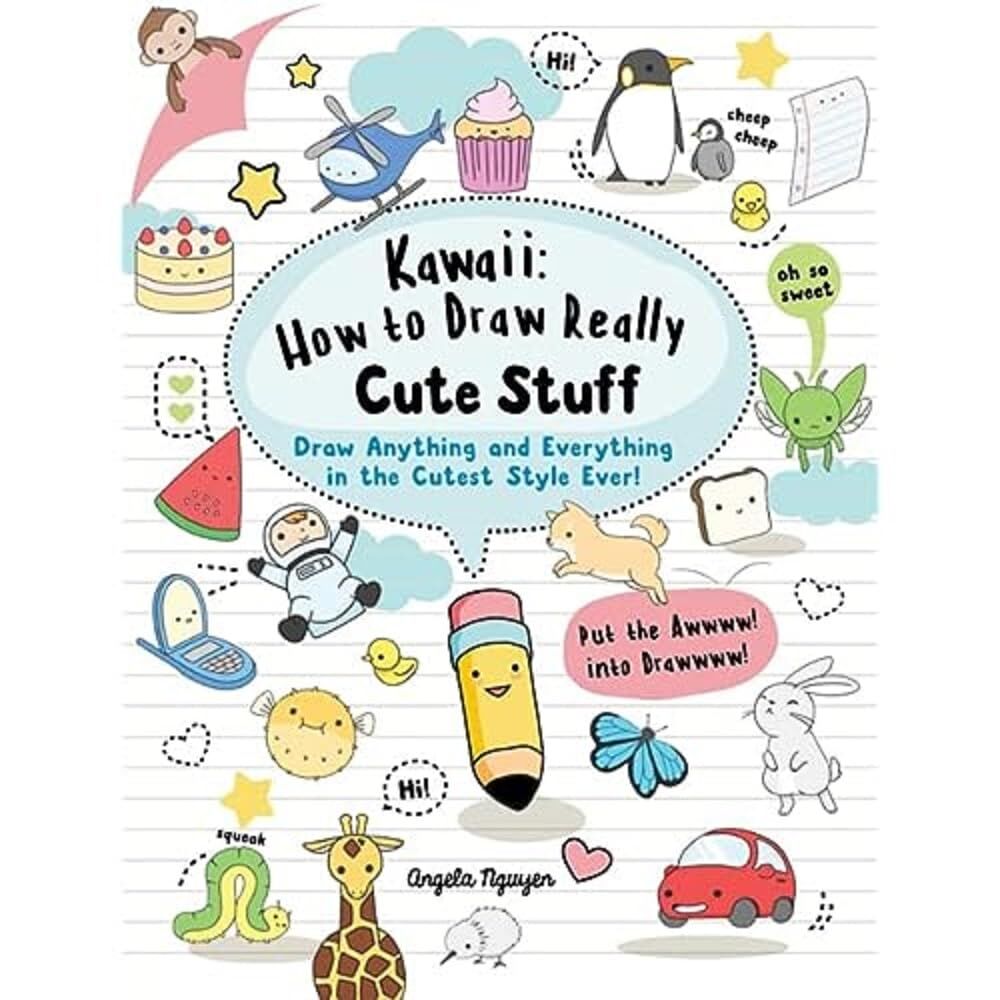 Kawaii: How to Draw Really Cute Stuff: Draw Anything and Everything in the Cutest Style Ever!