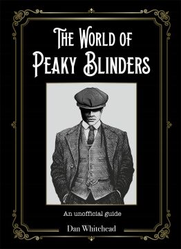 The World of Peaky Blinders: An unofficial guide: An unofficial guide to the hit BBC TV series