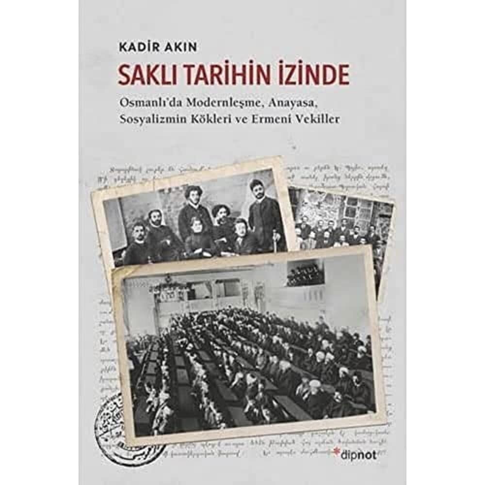 Saklı Tarihin İzinde: Osmanlı'da Modernleşme, Anayasa, Sosyalizmin Kökleri ve Ermeni Vekiller