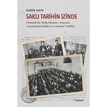 Saklı Tarihin İzinde: Osmanlı'da Modernleşme, Anayasa, Sosyalizmin Kökleri ve Ermeni Vekiller