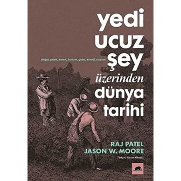 Yedi Ucuz Şey Üzerinden Dünya Tarihi: Doğa, Para, Ekmek, Bakım, Gıda, Enerji, Yaşam