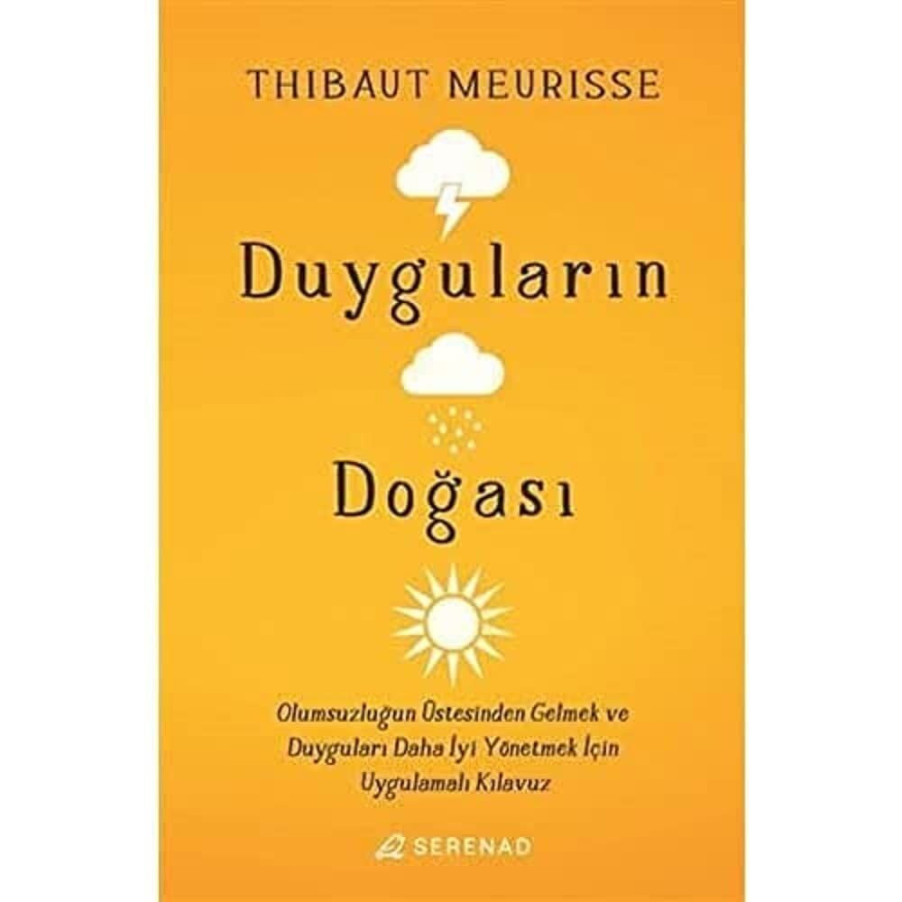 Duyguların Doğası: Olumsuzluğun Üstesinden Gelmek ve Duyguları Daha İyi Yönetmek İçin Uygulamalı Kılavuz