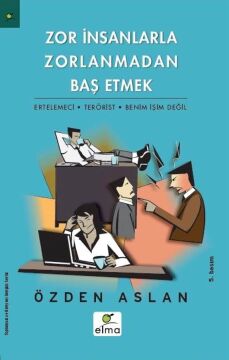 Zor İnsanlarla Zorlanmadan Baş Etmek: Ertelemeci, Terörist, Benim İşim değil
