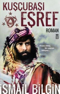 Kuşçubaşı Eşref: Efsane Olmuş Bir Casusun Hikayesi...
