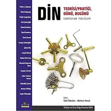 Din: Teorisi / Pratiği, Dünü, Bugünü: Sempozyum Tebliğleri