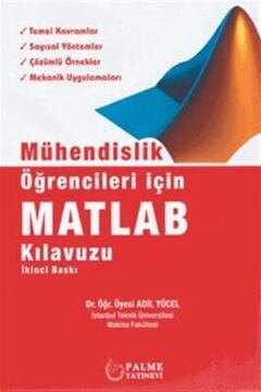 Mühendislik Öğrencileri İçin Matlab Kılavuzu: Temel Kavramlar - Sayısal Yöntemler - Çözümlü Örnekler - Mekanik Uygulamaları (Kapak değişebilir)