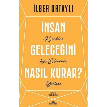 İnsan Geleceğini Nasıl Kurar?: Kendini İnşa Etmenin Yolları
