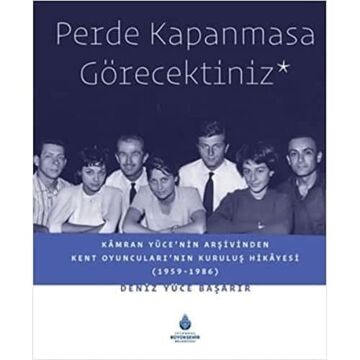 Perde Kapanmasa Görecektiniz: Kamran Yüce'nin Arşivinden Kent Oyuncuları'nın Kuruluş Hikayesi (1959-1986): Kamran Yüce'nin Arşivinden Kent Oyuncuları'nın Kuruluş Hikayesi (1959-1986)