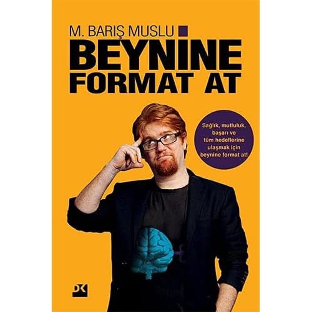 Beynine Format At: Sağlık, Mutluluk, Başarı ve Tüm Hedeflerine Ulaşmak İçin Beynine Format At!