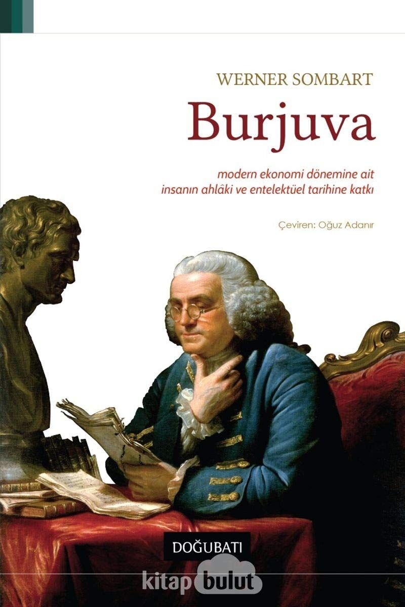 BURJUVA: Modern Ekonomi Dönemine Ait İnsanın Ahlaki ve Entelektüel Tarihine Katkı