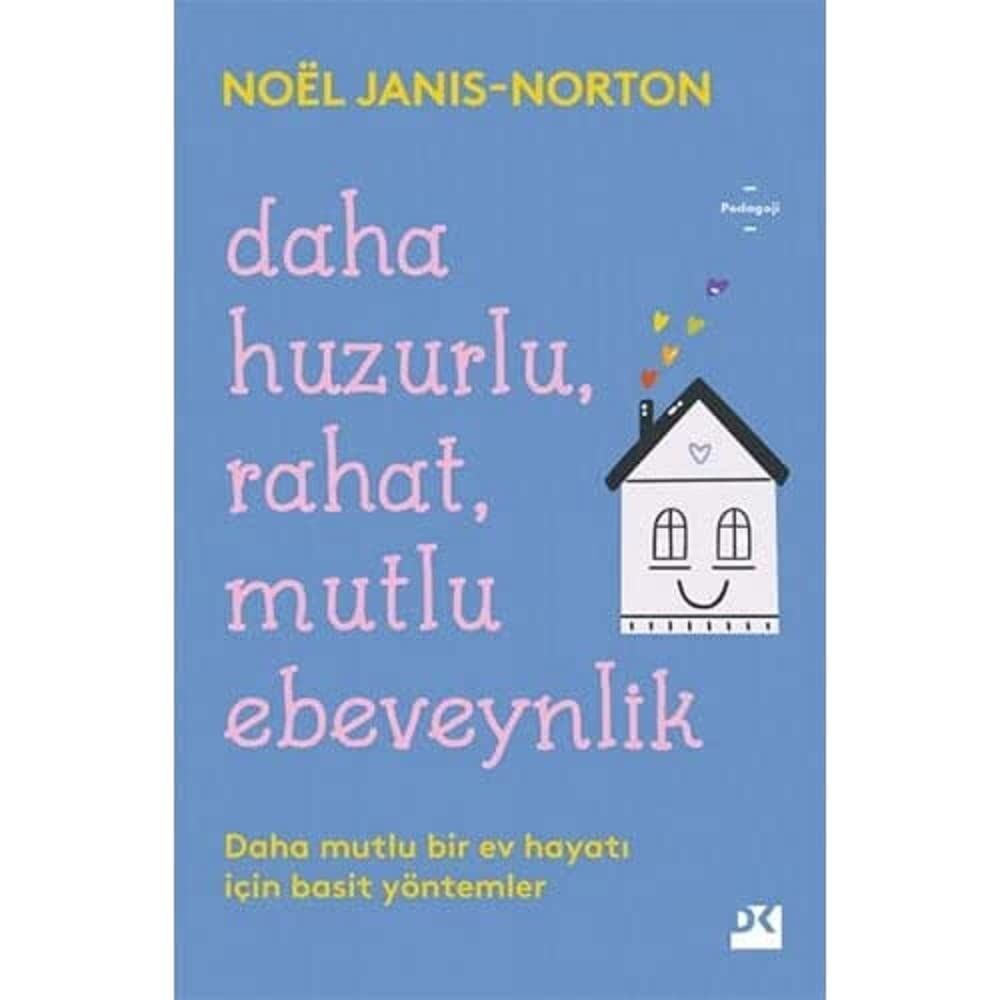 Daha Huzurlu Rahat Mutlu Ebeveynlik: Daha Mutlu Bir Ev Hayatı İçin Basit Yöntemler