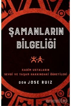 Şamanların Bilgeliği: Kadim Ustaların Sevgi ve Yaşam Hakkındaki Öğretileri