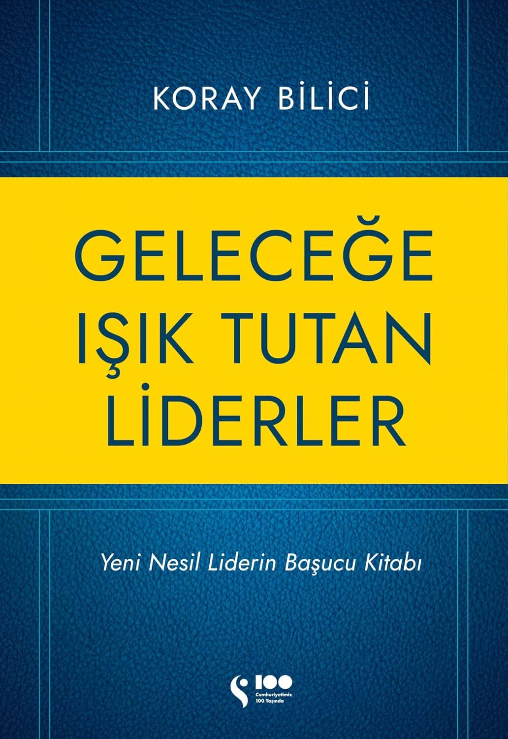 Geleceğe Işık Tutan Liderler: Yeni Nesil Liderlerin Başucu Kitabı