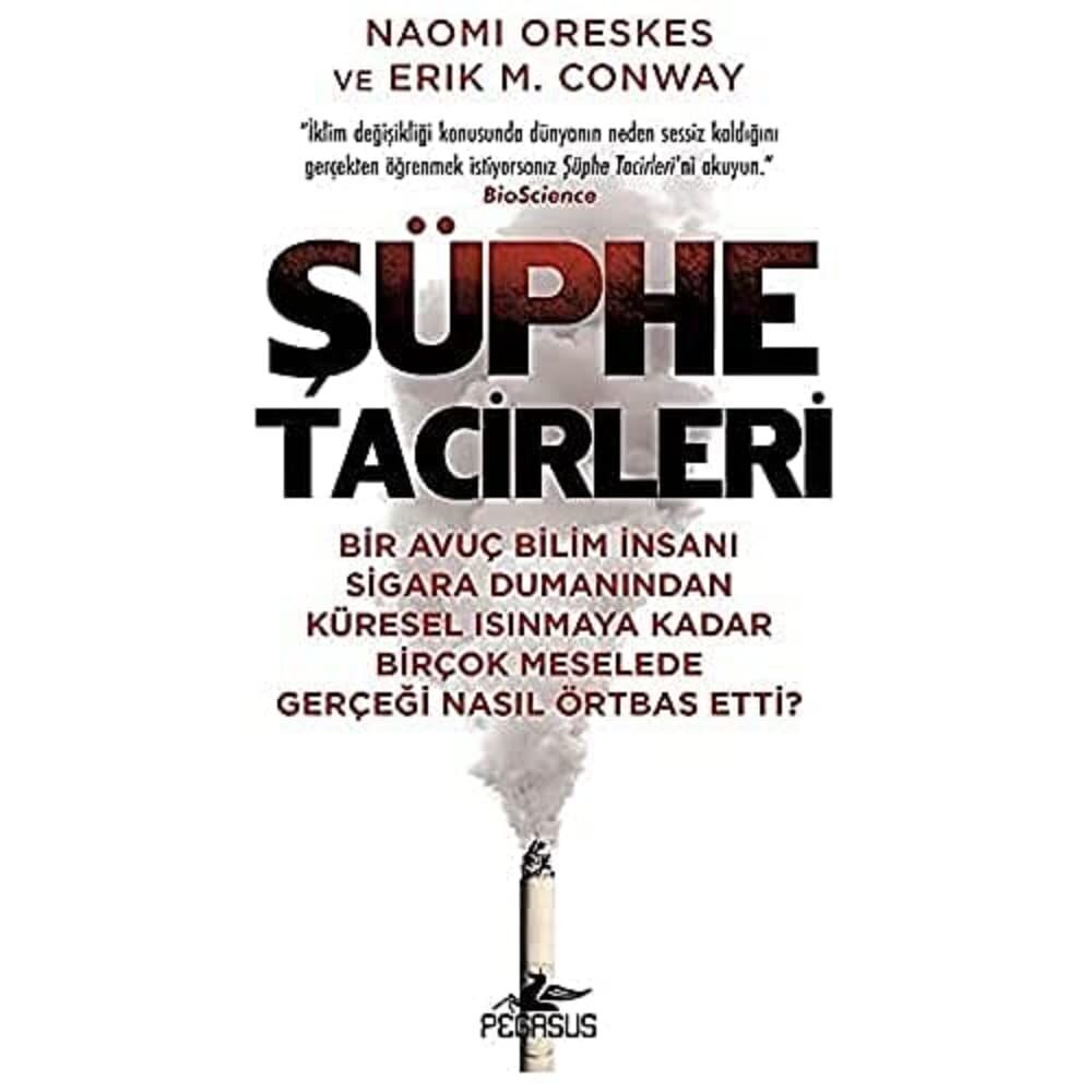 Şüphe Tacirleri: Bir Avuç Bilim İnsanı Sigara Dumanından Küresel Isınmaya Kadar Birçok Meselede Gerçeği Nasıl Örtbas Etti?