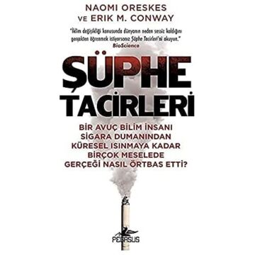 Şüphe Tacirleri: Bir Avuç Bilim İnsanı Sigara Dumanından Küresel Isınmaya Kadar Birçok Meselede Gerçeği Nasıl Örtbas Etti?