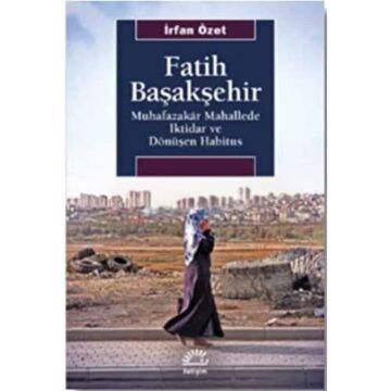 Fatih Başakşehir: Muhafazakar Mahallede İktidar ve Dönüşen Habitus