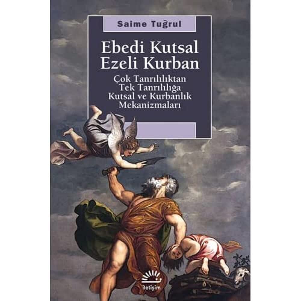 Ebedi Kutsal Ezeli Kurban Çok Tanrılılıktan Tek Tanrılığa Kutsal ve Kurbanlık Mekanizmaları: Çok Tanrılılıktan Tek Tanrılılığa Kutsal ve Kurbanlık Mekanizmaları