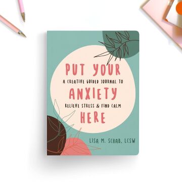 Put Your Anxiety Here: A Creative Guided Journal to Relieve Stress and Find Calm
