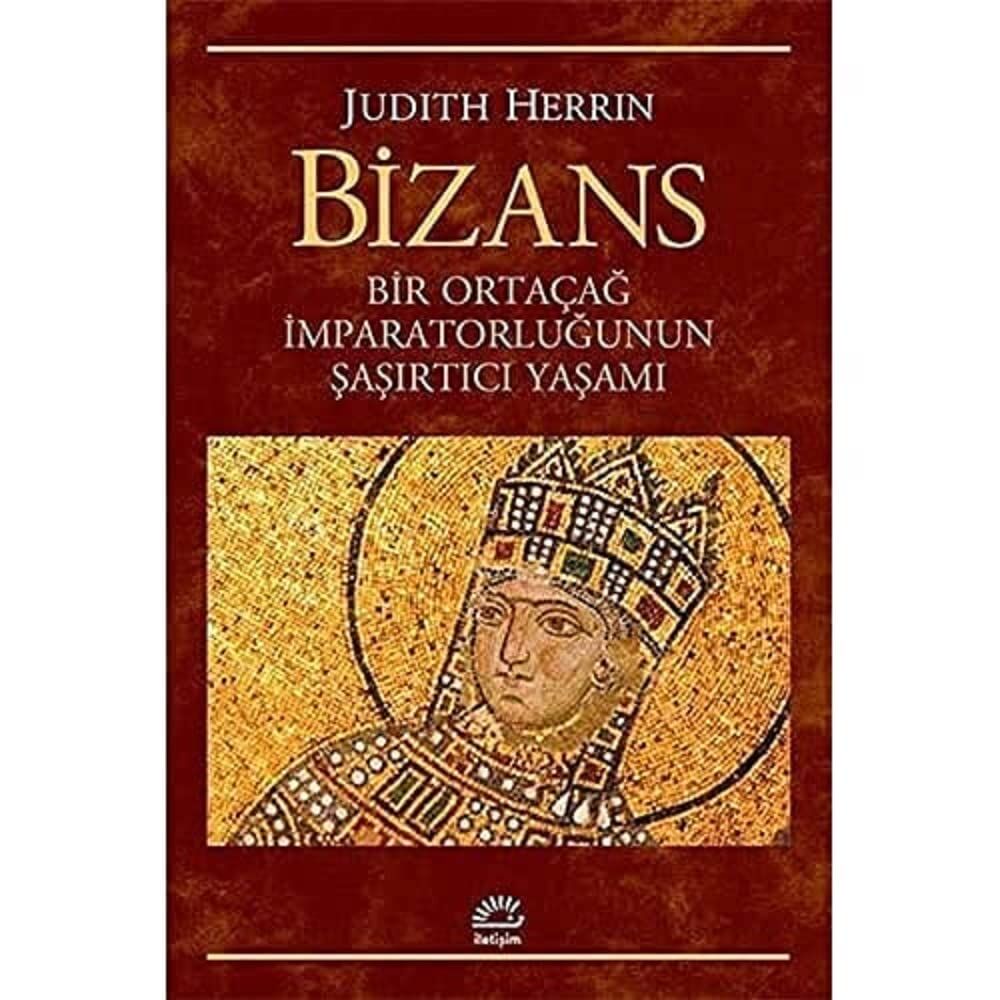Bizans: Bir Ortaçağ İmparatorluğunun Şaşırtıcı Yaşamı