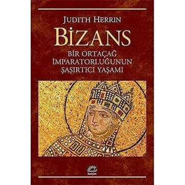 Bizans: Bir Ortaçağ İmparatorluğunun Şaşırtıcı Yaşamı