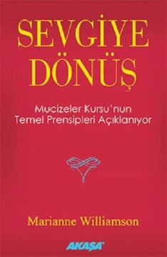 Sevgiye Dönüş: Mucizeler Kursu'nun Temel Prensipleri Açıklanıyor: Mucizeler Kursu'nun Temel Prensipleri Açıklanıyor
