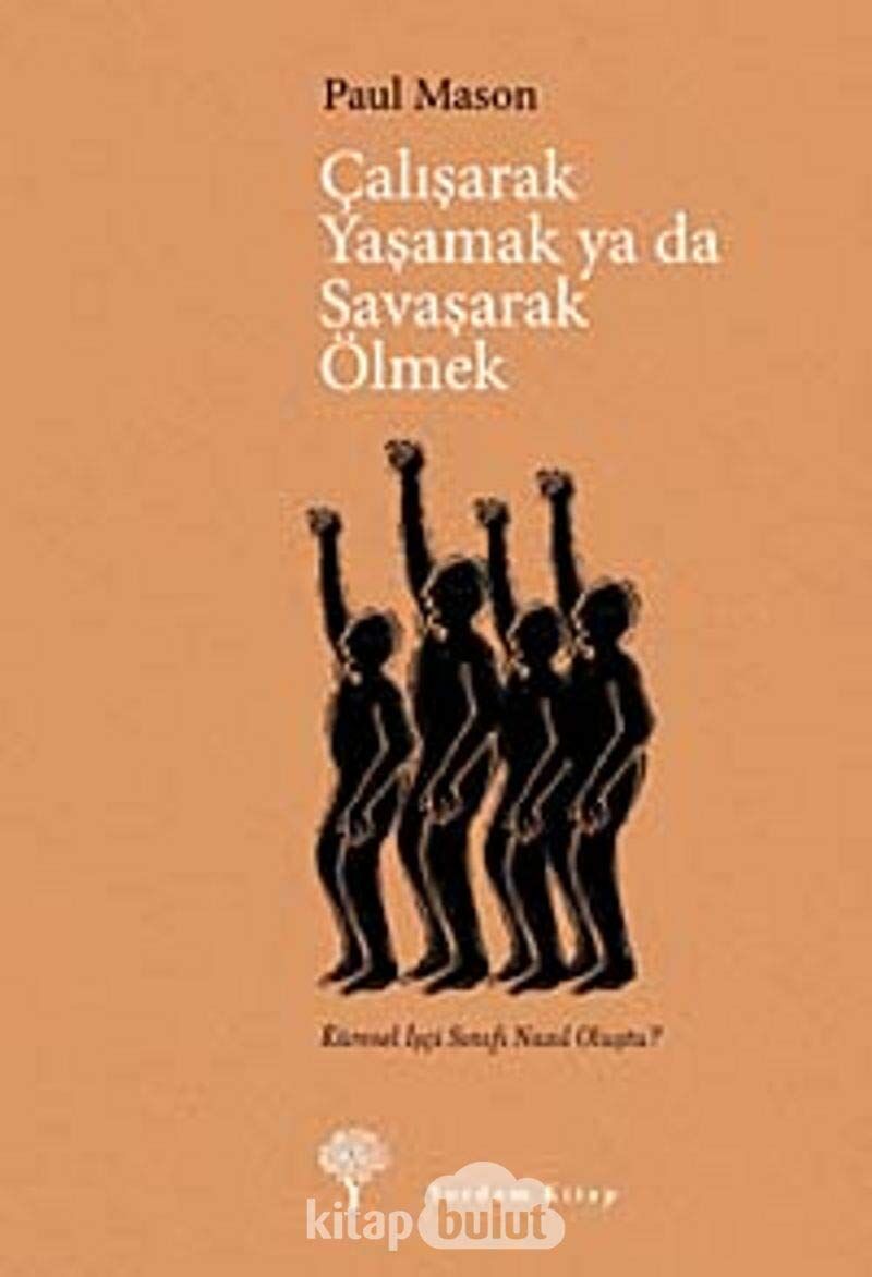 ÇALIŞARAK YAŞAMAK YADA SAVAŞARAK ÖLMEK: Küresel İşçi Sınıfı Nasıl Oluştu?