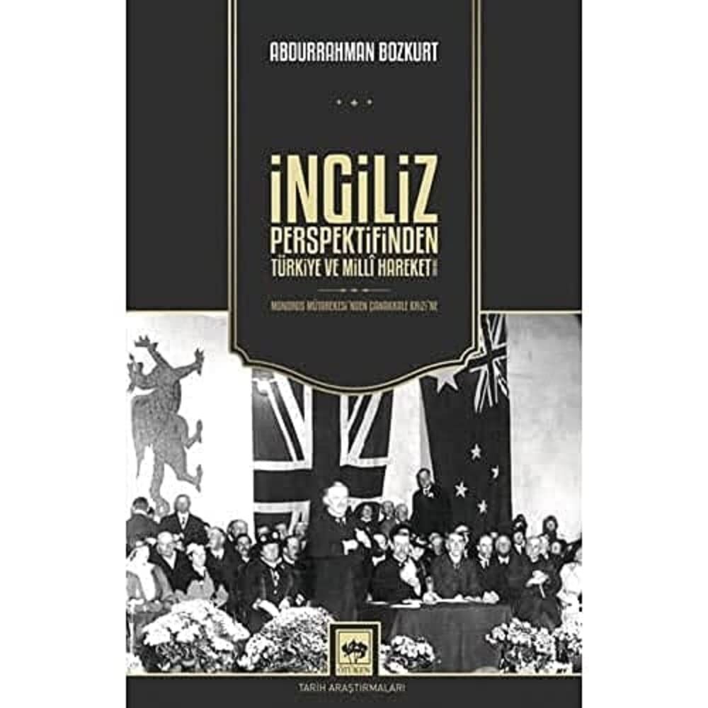 İngiliz Perspektifinden Türkiye ve Milli Hareket 1918 - 1922 / Mondros Mütarekesi'nden Çanakkale Krizi'ne