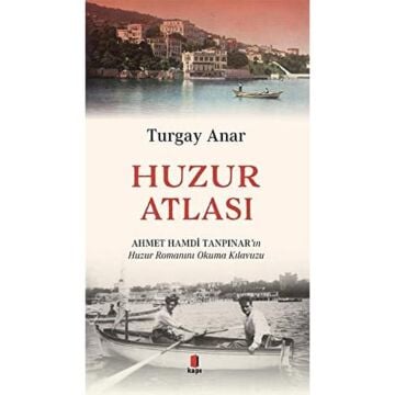 Huzur Atlası: Ahmet Hamdi Tanpınar’ın Huzur Romanını Okuma Atlası
