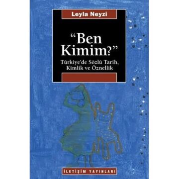 Ben Kimim?: Türkiye’de Sözlü Tarih, Kimlik ve Öznellik