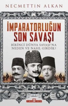 İmparatorluğun Son Savaşı: Birinci Dünya Savaşı'na Neden ve Nasıl Girdik?