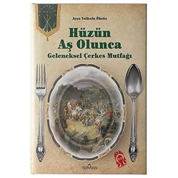 Hüzün Aş Olunca (Ciltli): Geleneksel Çerkes Mutfağı