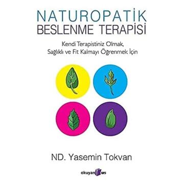 Naturopatik - Beslenme Terapisi: Kendi Terapistiniz Olmak, Sağlıklı ve Fit Kalmayı Öğrenmek İçin