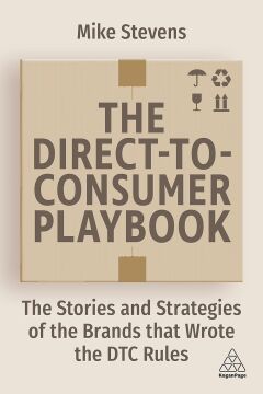 The Direct to Consumer Playbook: The Stories and Strategies of the Brands That Wrote the Dtc Rules