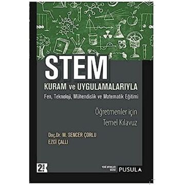 Stem Kuram ve Uygulamaları: Kuram ve Uygulamalarıyla Fen, Teknoloji, Mühendislik ve Matematik Eğitimi
