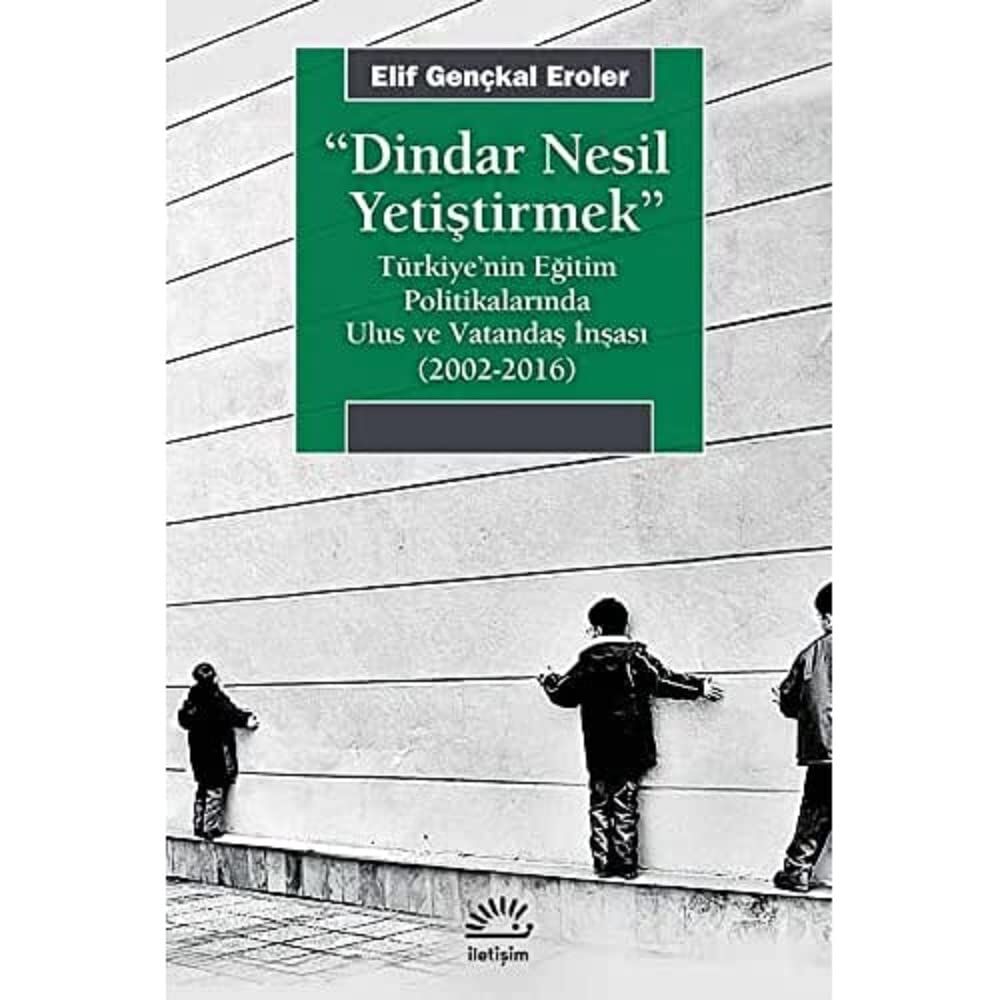 Dindar Nesil Yetiştirmek: Türkiye'nin Eğitim Politikalarında Ulus ve Vatandaş İnşası (2002-2016)