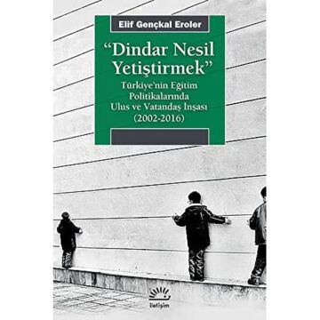Dindar Nesil Yetiştirmek: Türkiye'nin Eğitim Politikalarında Ulus ve Vatandaş İnşası (2002-2016)