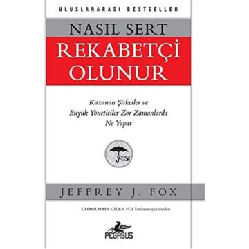 Nasıl Sert Rekabetçi Olunur: Kazanan Şirketler ve Büyük Yöneticiler Zor Zamanlarda Ne Yapar