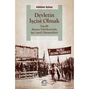 Devletin İşçisi Olmak: Nazilli Basma Fabrikası’nda İşçi Sınıfı Dinamikleri