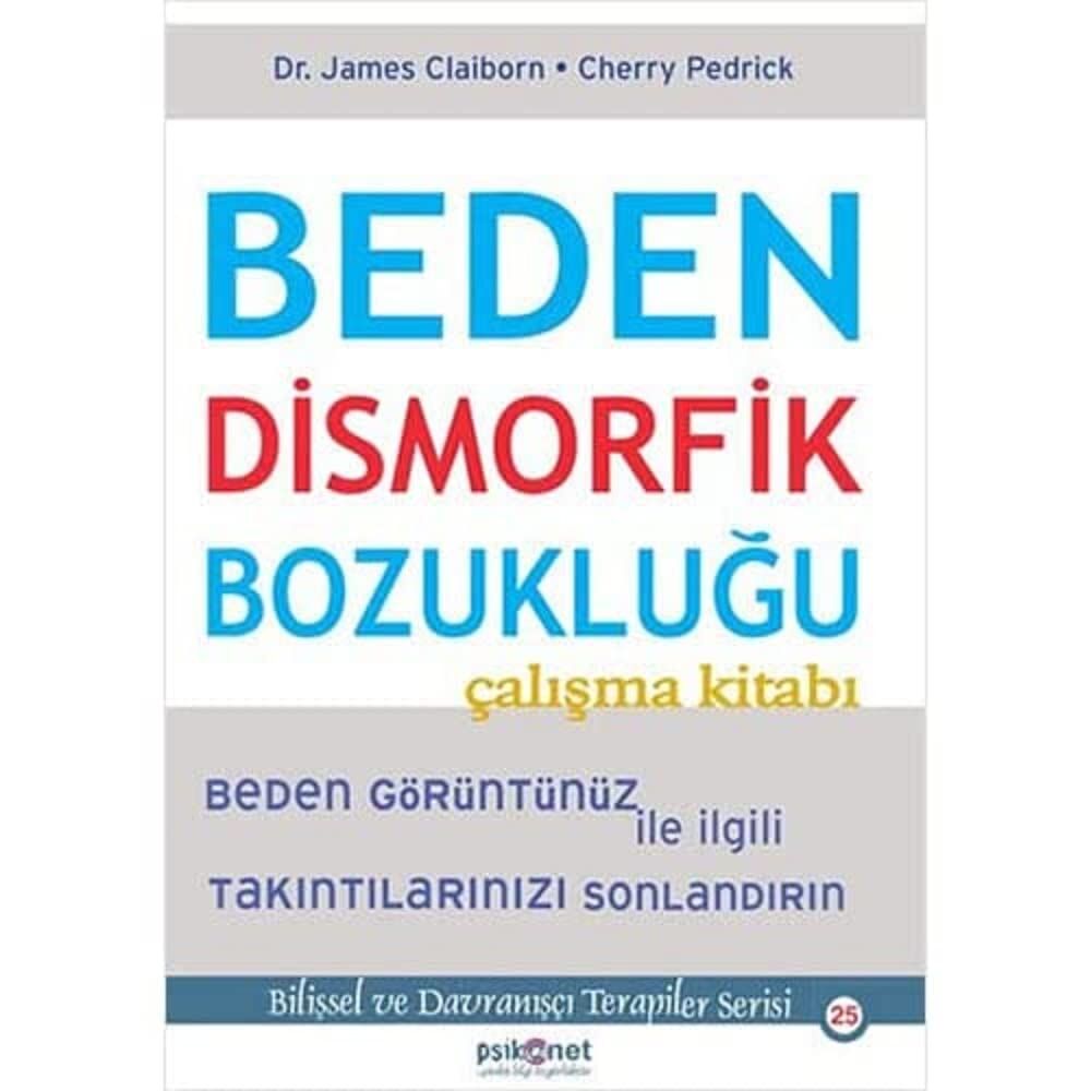 Beden Dismorfik Bozukluğu Çalışma Kitabı: Beden Görüntünüz ile İlgili Takıntılarınızı Sonlandırın