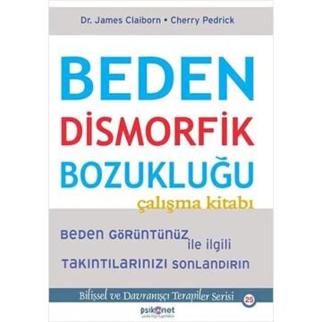 Beden Dismorfik Bozukluğu Çalışma Kitabı: Beden Görüntünüz ile İlgili Takıntılarınızı Sonlandırın