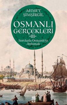 Osmanlı Gerçekleri 3: Sorularla Osmanlı'yı Anlamak