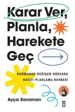 Karar Ver, Planla, Harekete Geç: Durmadan Değişen Dünyada Hayatı Planlama Rehberi