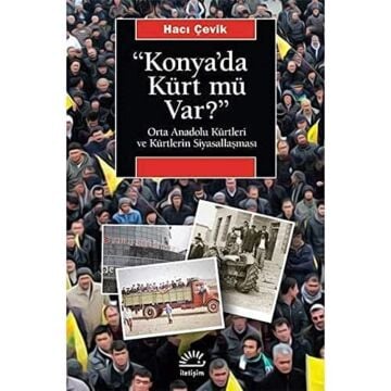 Konya'da Kürt Mü Var?: Orta Anadolu Kürtleri ve Kürtlerin Siyasallaşması