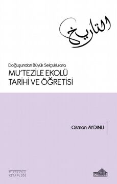 Doğuşundan Büyük Selçuklulara Mutezile Ekolü Tarihi ve Öğretisi