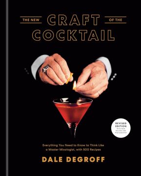 New Craft of the Cocktail: Everything You Need to Know to Think Like a Master Mixologist, with 500 Recipes