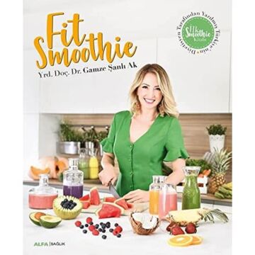Fit Smoothie: Diyatisyen Tarafından Yazılmış Türkiye’nin İlk Smoothie Kitabı