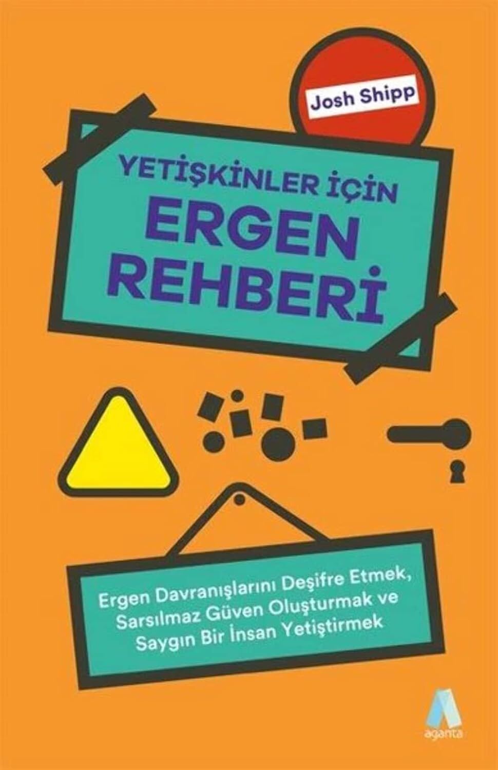 Yetişkinler İçin Ergen Rehberi: Ergen Davranışlarını Deşifre Etmek, Sarsılmaz Güven Oluşturmak ve Saygın Bir İnsan Yetiştirmek